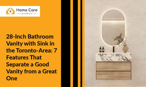 28-Inch Bathroom Vanity with Sink in the Toronto-Area: 7 Features That Separate a Good Vanity from a Great One