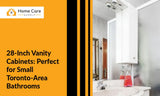 28-Inch Vanity Cabinet: Effective Solutions for Compact Toronto-Area Bathrooms