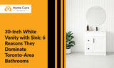 30-Inch White Vanity with Sink: 6 Reasons They Dominate Toronto-Area Bathrooms