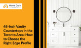 48-Inch Vanity Countertops in the Toronto Area: How to Choose the Right Edge Profile