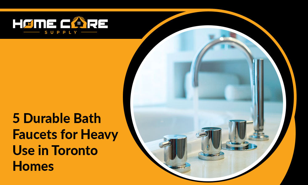 5 Durable Bath Faucets for Heavy Use in Toronto Homes