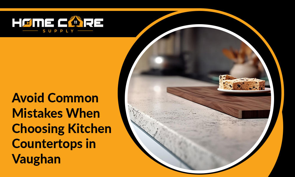 Avoid Common Mistakes When Choosing Kitchen Countertops in Vaughan