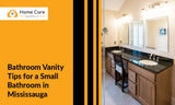 6 Vanity Tips to Make a Small Bathroom in Your Mississauga Home Feel Bigger