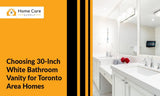 Why a 30-Inch White Vanity Is Best for Modern & Classic Toronto Bathrooms