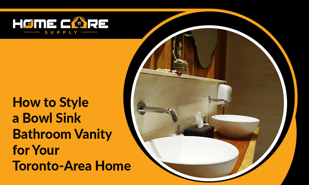 How to Style a Bowl Sink Bathroom Vanity for Your Toronto-Area Home