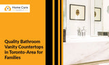 Bathroom Vanity Countertops: Top Choices for Toronto-Area Families with Young Kids