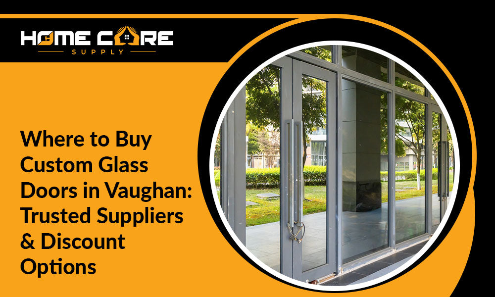 Where to Buy Custom Glass Doors in Vaughan: Trusted Suppliers & Discount Options