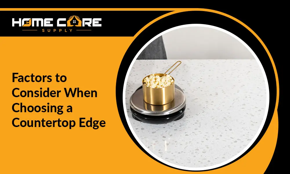 Factors to Consider When Choosing a Countertop Edge