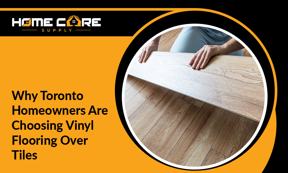 Why Toronto Homeowners Are Choosing Vinyl Flooring Over Tiles