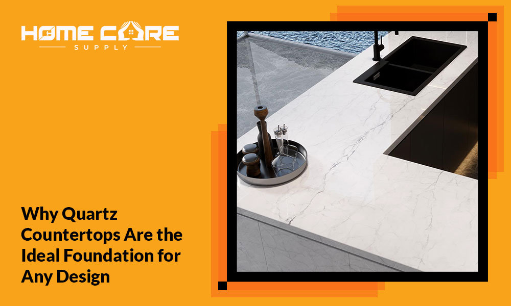 Why Quartz Countertops Are the Ideal Foundation for Any Design